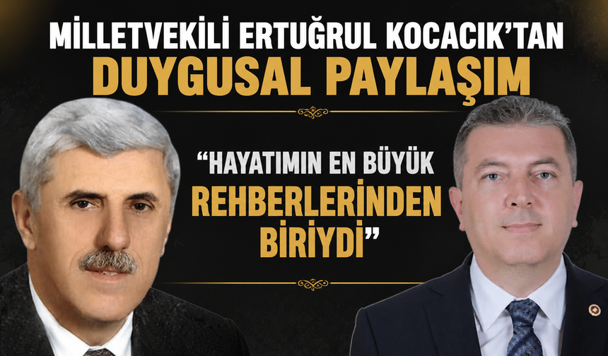Milletvekili Ertuğrul Kocacık’tan Duygusal Paylaşım