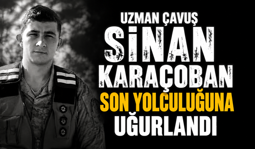 Uzman Çavuş Sinan Karaçoban Son Yolculuğuna Uğurlandı