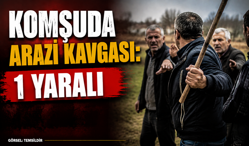 Komşuda arazi kavgası: 1 ağır yaralı