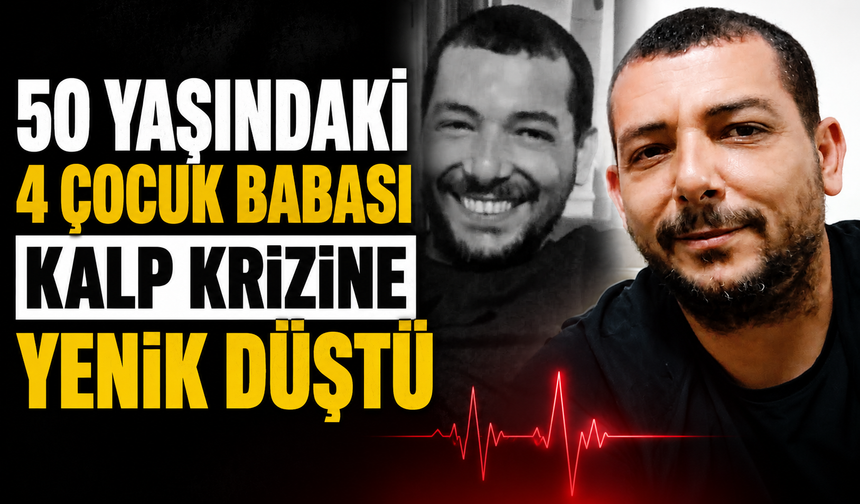 50 Yaşındaki 4 Çocuk Babası Ekrem Kuru Kalp Krizine Yenik Düştü