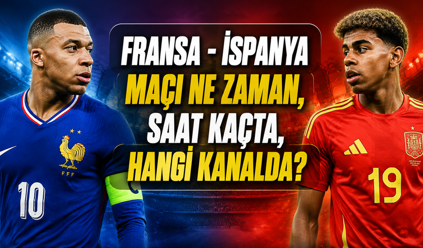Fransa - İspanya Maçı Ne Zaman, Saat Kaçta, Hangi Kanalda?