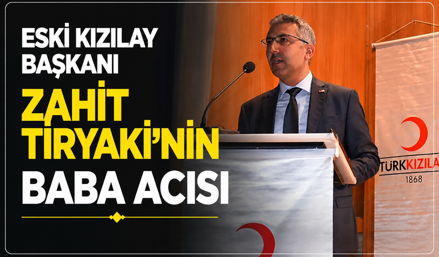 Eski Kızılay Başkanı Zahit Tiryaki’nin baba acısı