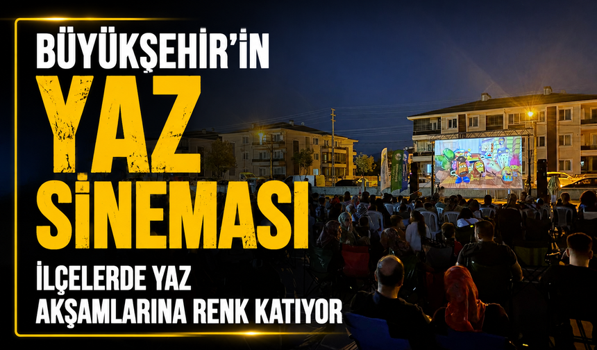 Büyükşehir’in Yaz Sineması İlçelerde Yaz Akşamlarına Renk Katıyor