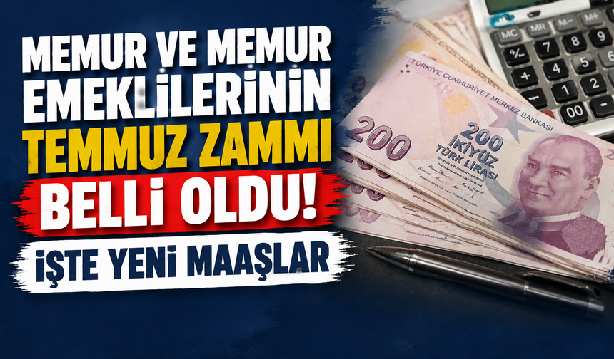 Memur ve Memur Emeklilerinin Temmuz Zammı Belli Oldu! İşte Yeni Maaşlar