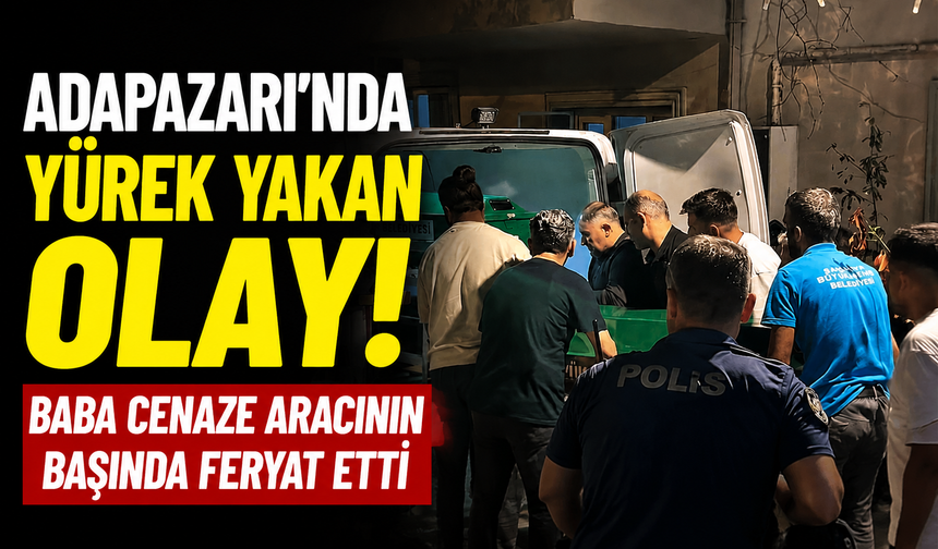 Adapazarı’nda Yürek Yakan Olay! Baba Cenaze Aracının Başında Feryat Etti