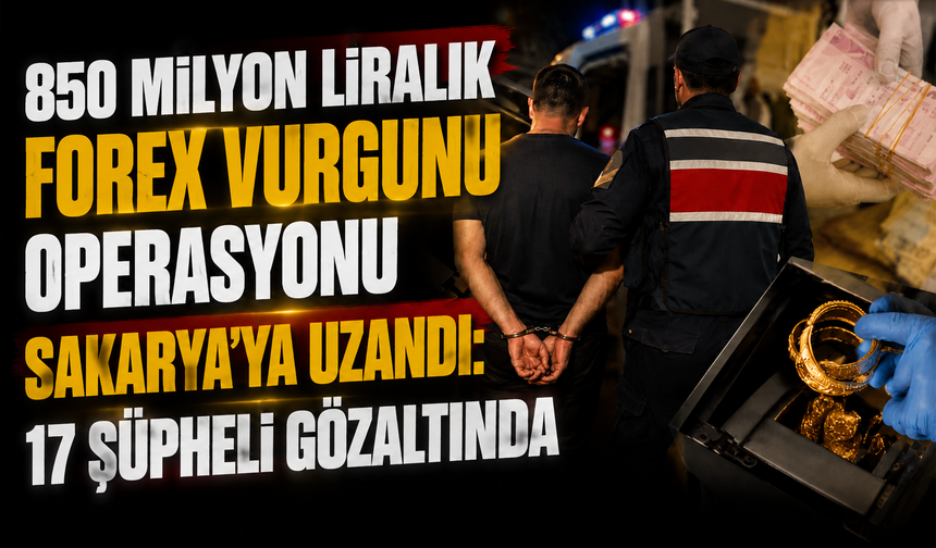850 milyon liralık forex vurgunu operasyonu Sakarya’ya uzandı: 17 şüpheli gözaltında