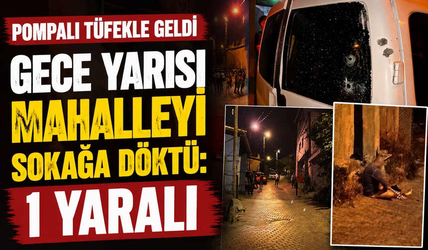 Pompalı Tüfekle Geldi, Gece Yarısı Mahalleliyi Sokağa Döktü: 1 Yaralı