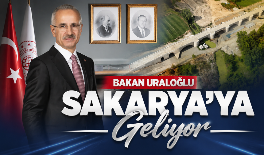 Ulaştırma ve Altyapı Bakanı Abdulkadir Uraloğlu 31 Temmuz’da Sakarya’ya Geliyor