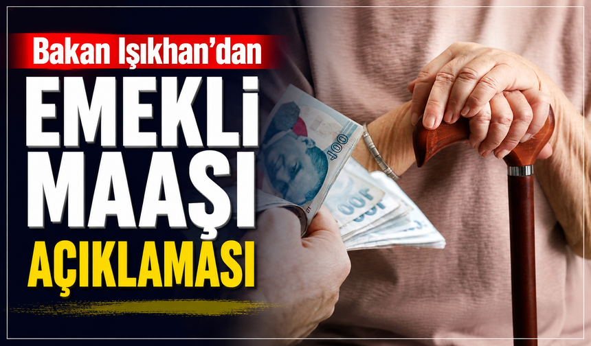 Bakan Işıkhan’dan emekli maaşı açıklaması