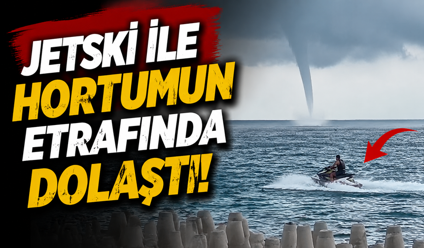 Jetski ile hortumun etrafında dolaştı