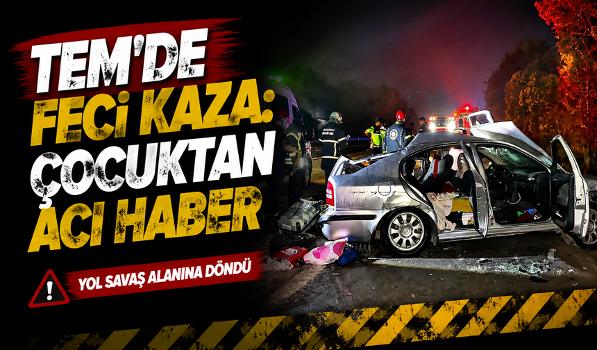 TEM Otoyolu’nda Feci Kaza: 7 Yaşındaki Çocuk Hayatını Kaybetti
