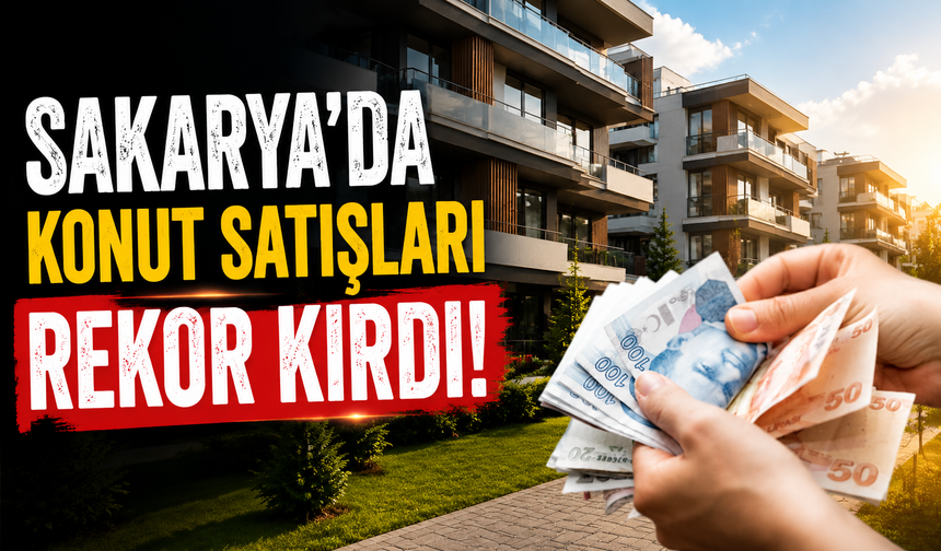 Sakarya’da Konut Satışları Zirve Yaptı!