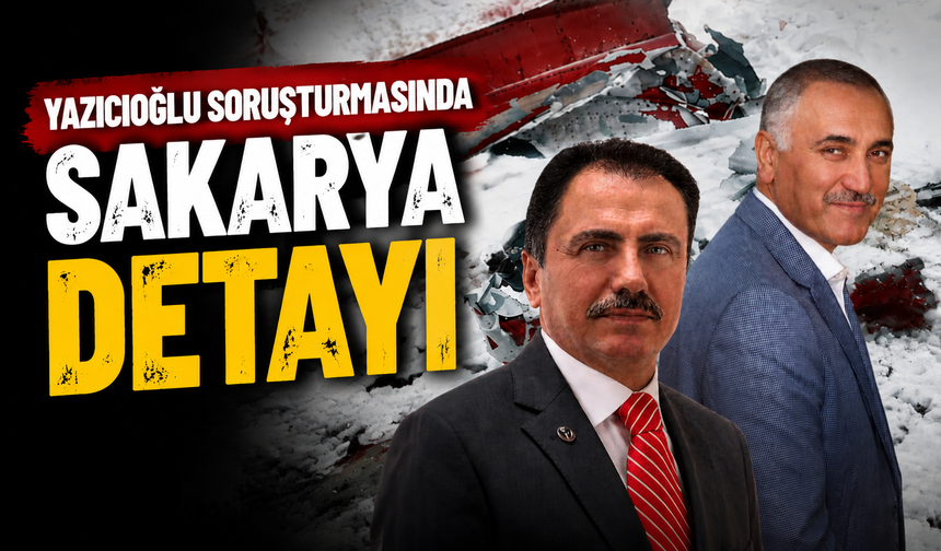 Muhsin Yazıcıoğlu soruşturmasında Sakarya detayı