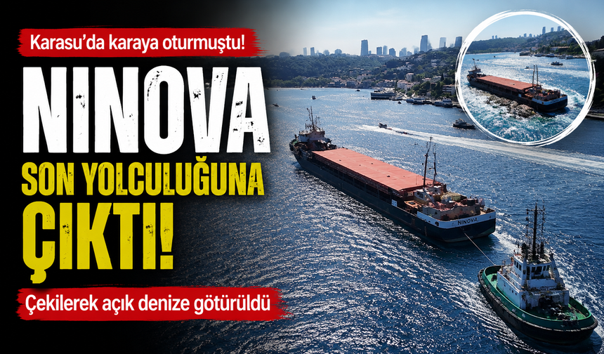 Karasu'da karaya oturmuştu! NINOVA son yolculuğuna çıktı