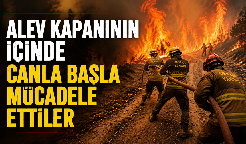 Alev kapanının içinde canla başla mücadele ettiler