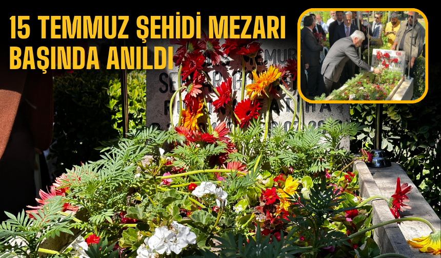 15 Temmuz şehidi mezarı başında anıldı