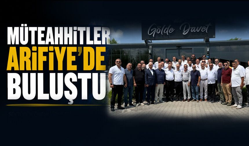 Müteahhitler Arifiye’de buluştu