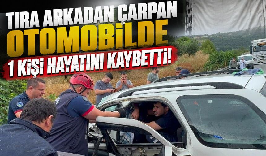 Tıra Arkadan Çarpan Otomobilde 1 Kişi Hayatını Kaybetti