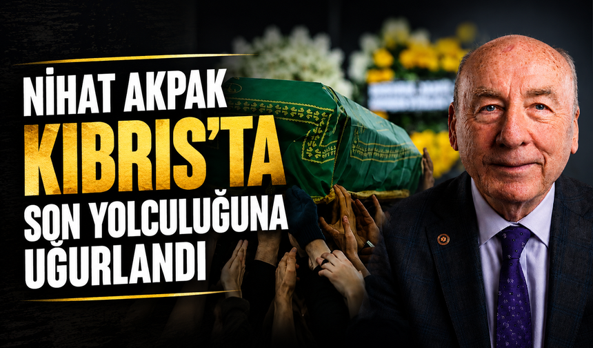 Nihat Akpak Kıbrıs’ta Son Yolculuğuna Uğurlandı