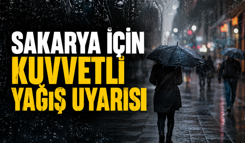 Sakarya için kuvvetli yağış uyarısı!