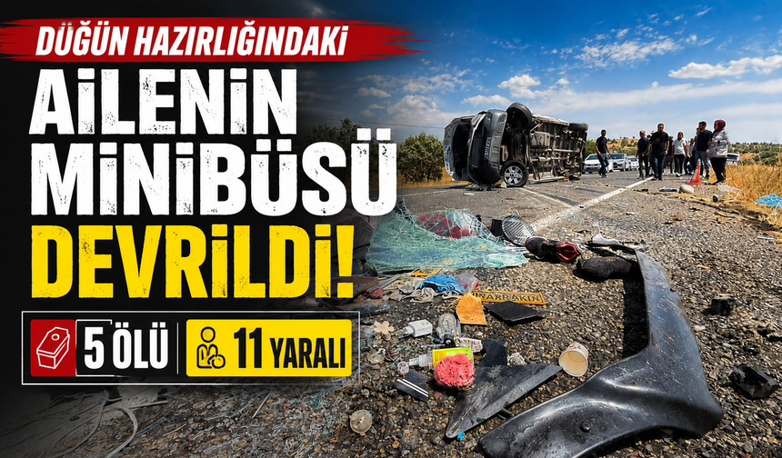 Düğün hazırlığında olan ailenin minibüsü devrildi: 5 ölü, 11 yaralı