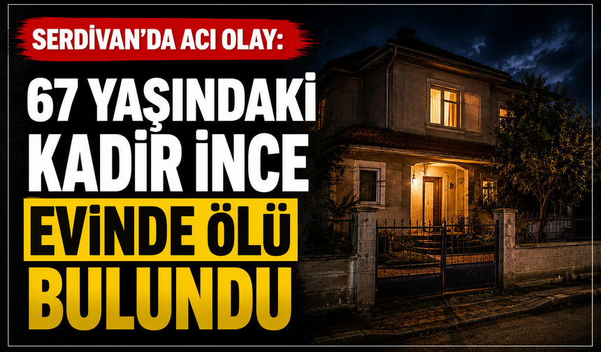 Serdivan’da Acı Olay: 67 Yaşındaki Kadir İnce Evinde Ölü Bulundu