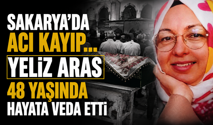Sakarya’da acı kayıp... Yeliz Aras 48 yaşında hayatını kaybetti