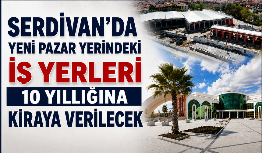 Serdivan'da Yeni Pazar Yerindeki İş Yerleri 10 Yıllığına Kiraya Verilecek
