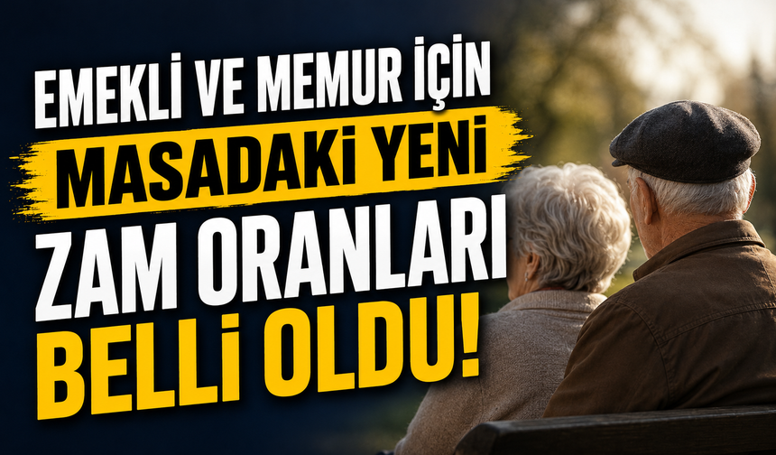 Emekli ve memur için masadaki yeni zam oranları belli oldu!