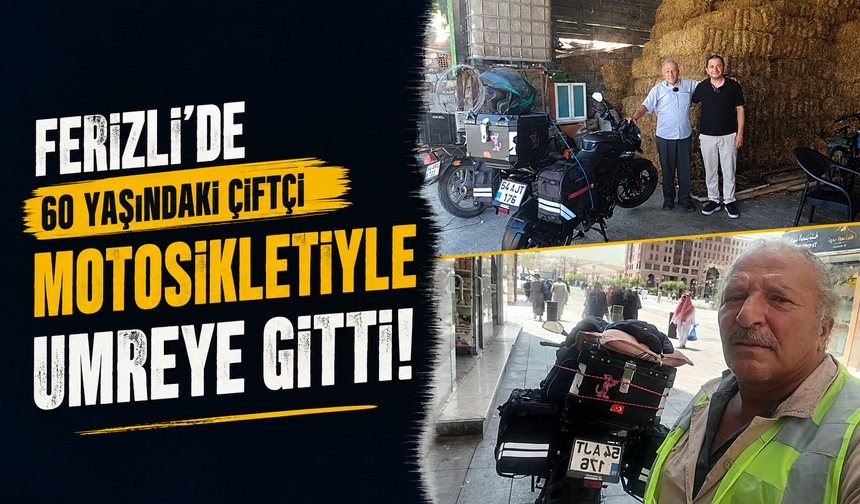 Ferizli’de 60 yaşındaki çiftçi motosikletiyle umreye gitti!