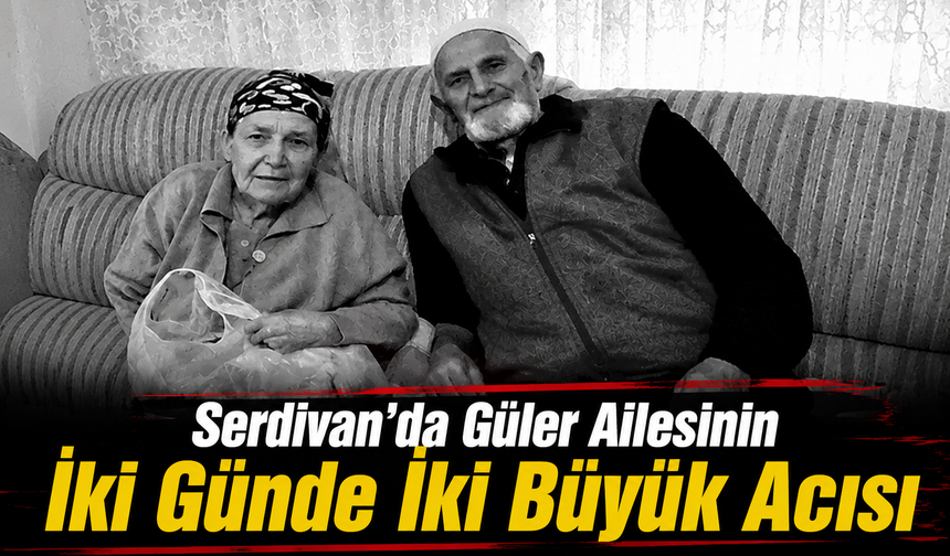 Serdivan’da Güler Ailesinin İki Günde İki Büyük Acısı