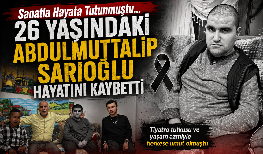 Sanatla Hayata Tutunmuştu... 26 Yaşındaki Abdulmuttalip Sarıoğlu Hayatını Kaybetti