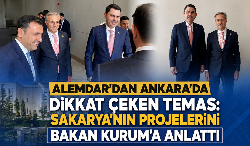 Alemdar’dan Ankara’da dikkat çeken temas: Sakarya’nın projelerini Bakan Kurum’a anlattı
