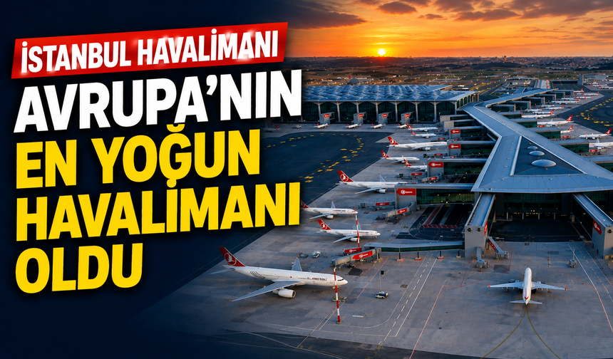 İstanbul Havalimanı Avrupa’nın En Yoğun Havalimanı Oldu