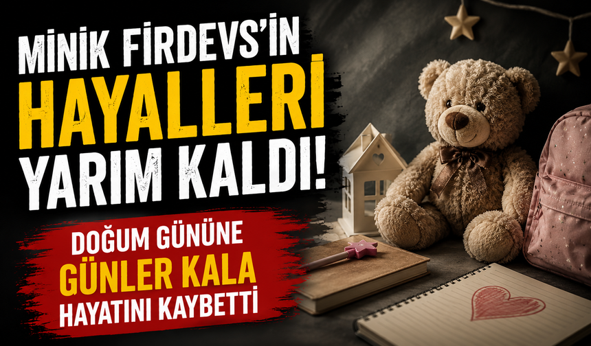 Minik Firdevs’in hayalleri yarım kaldı! Doğum gününe günler kala hayatını kaybetti