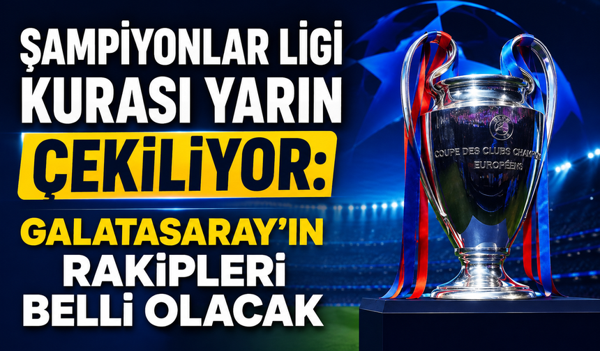 Şampiyonlar Ligi Kurası Yarın Çekiliyor: Galatasaray’ın Rakipleri Belli Olacak