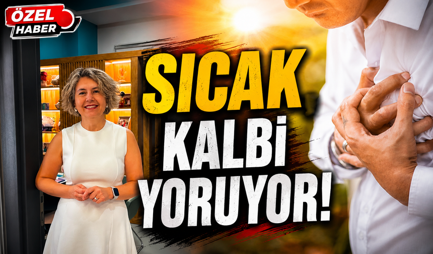 Sıcak, Kalbi Yoruyor! Uzmanından Kalp Hastalarına Önemli Uyarılar