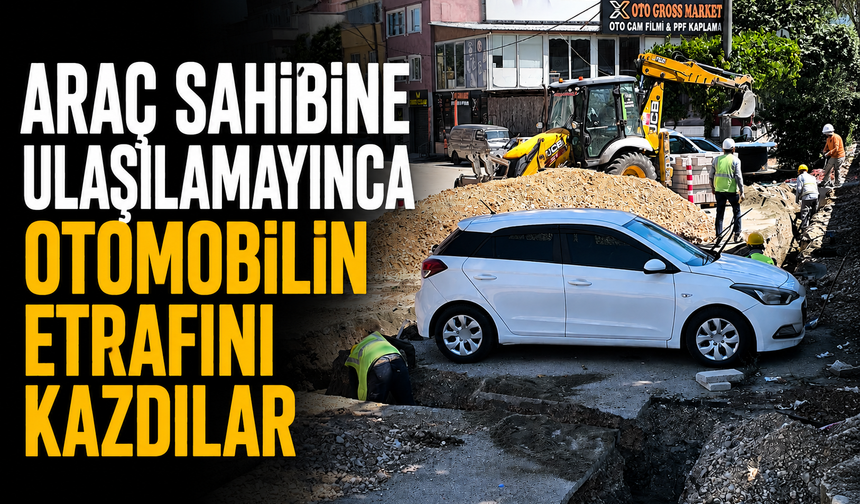 Araç sahibine ulaşılamayınca otomobilin etrafını kazdılar