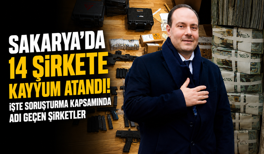 Sakarya’da 14 şirkete kayyum atandı! İşte soruşturma kapsamında adı geçen şirketler