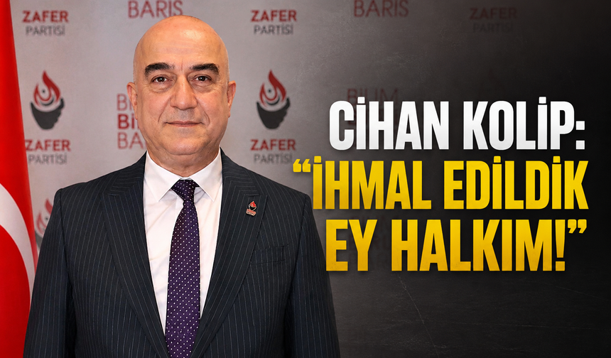 Cihan Kolip: “İhmal Edildik Ey Halkım!”