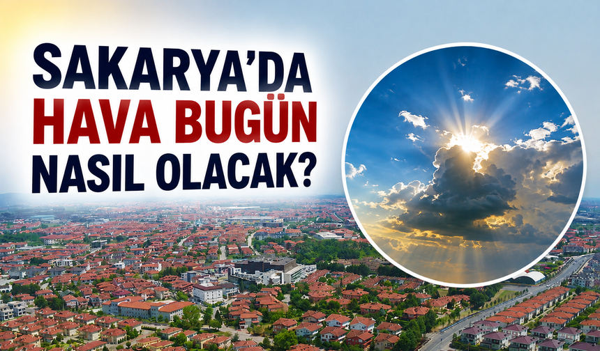 Sakarya’da hava bugün nasıl olacak?