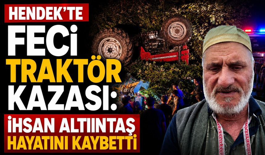 Hendek’te Feci Traktör Kazası: İhsan Altıntaş Hayatını Kaybetti