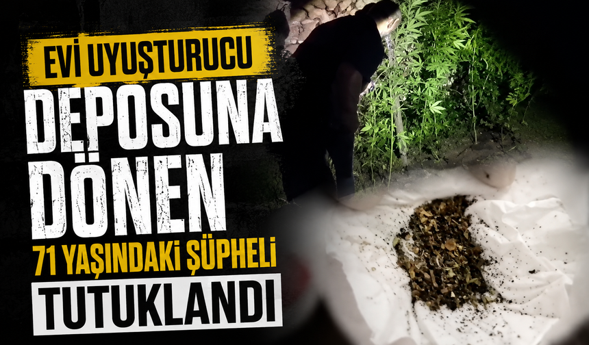Evi uyuşturucu deposuna dönen 71 yaşındaki şüpheli tutuklandı