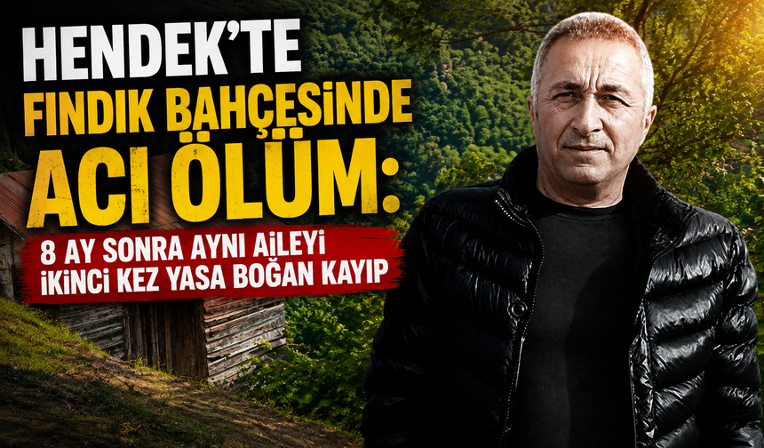 Hendek’te Fındık Bahçesinde Acı Ölüm: 8 Ay Sonra Aynı Aileyi İkinci Kez Yasa Boğan Kayıp