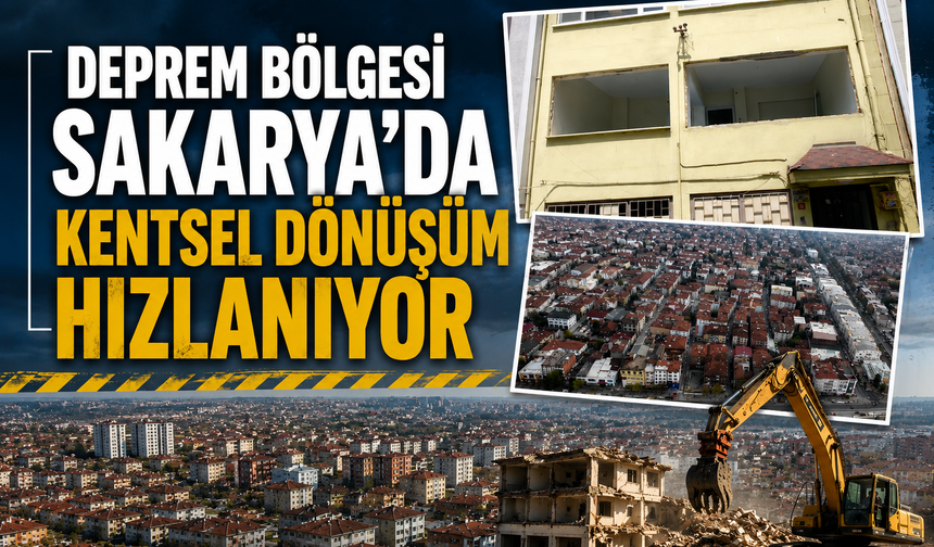 Sakarya’da kentsel dönüşümde yeni dönem: İlk yıkımlar önümüzdeki ay başlayacak