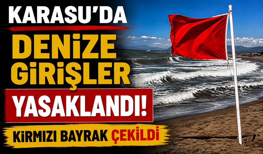 Karasu’da denize girişler yasaklandı! Kırmızı bayrak çekildi