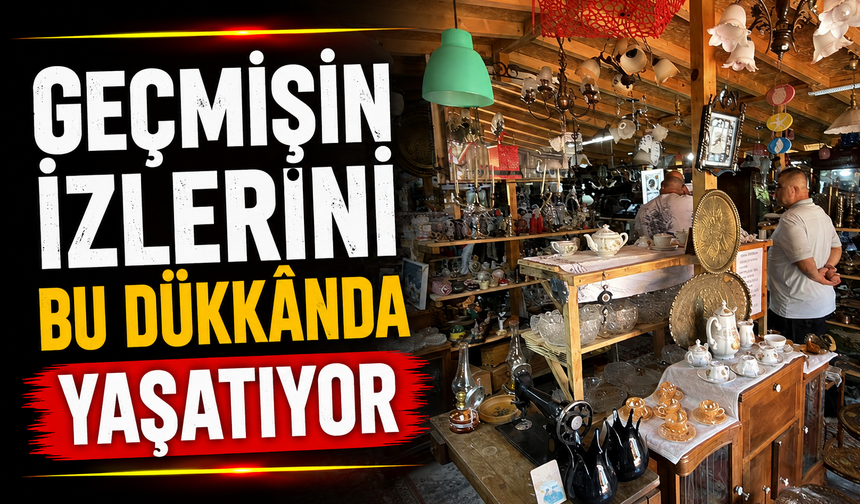 1 metrekarede başladı, 200 metrekareye ulaştı: Geçmişin izlerini bu dükkânda yaşatıyor