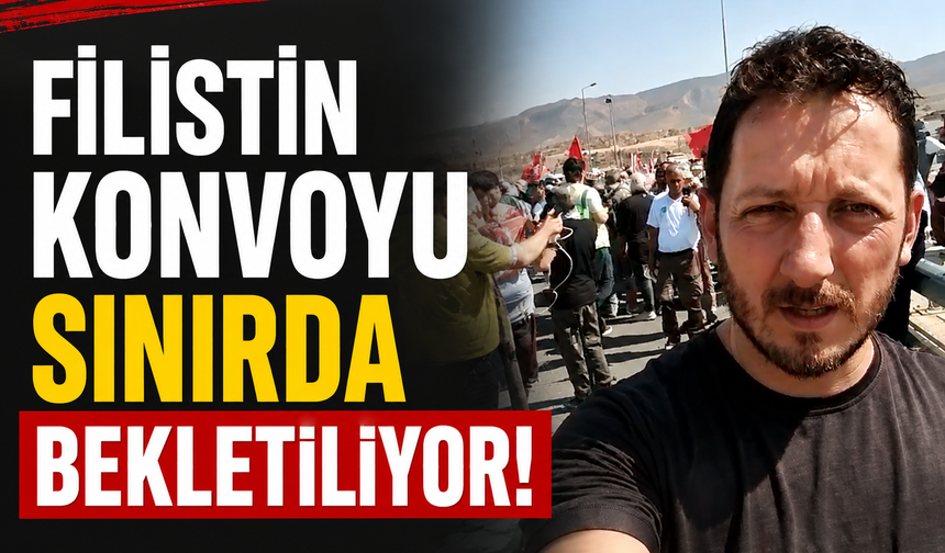 Filistin Konvoyu sınırda bekletiliyor