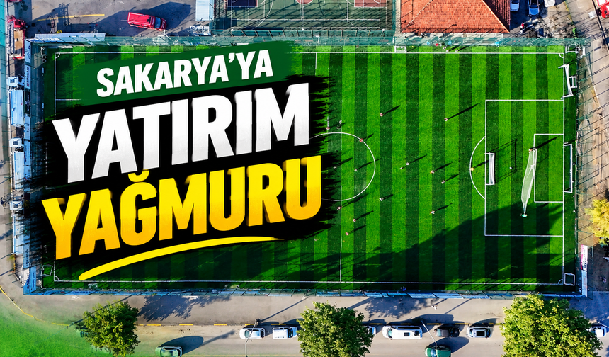Sakarya’ya yatırım yağmuru!