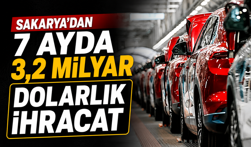 Sakarya’dan 7 Ayda 3,2 Milyar Dolarlık İhracat